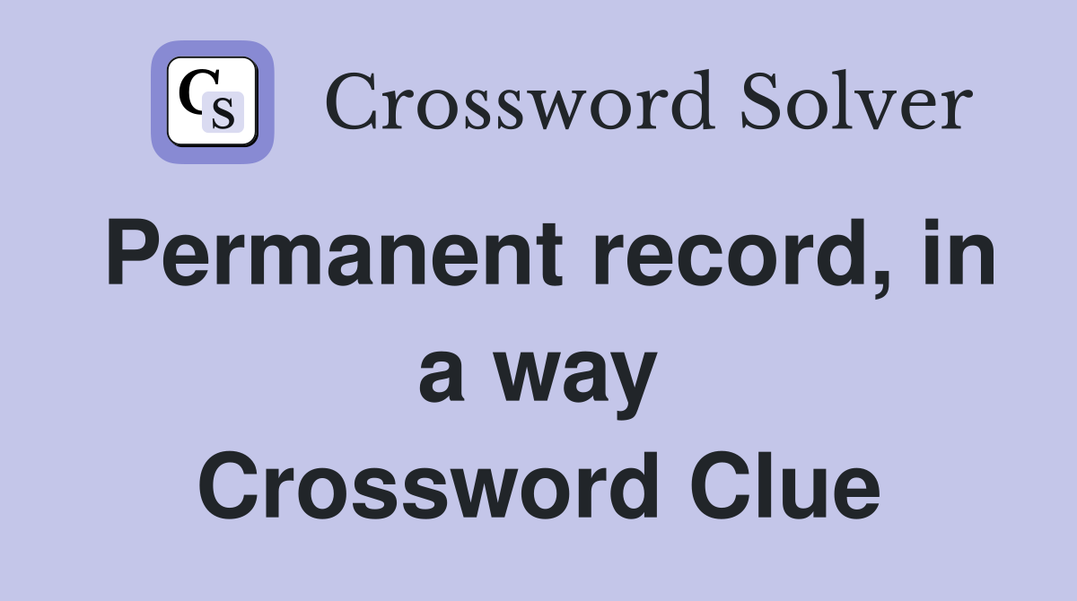 Permanent record, in a way Crossword Clue Answers Crossword Solver